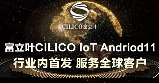 富立葉CILICO IoT Andriod11行業(yè)內(nèi)首發(fā)，服務(wù)全球客戶